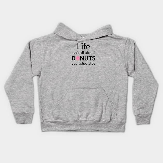 Life Isn't All About Donuts But It Should Be Kids Hoodie by teegear